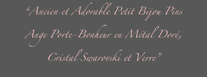 “Ancien et Adorable Petit Bijou Pins
Ange Porte-Bonheur en Métal Doré,
Cristal Swarovski et Verre”

