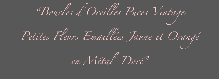 “Boucles d’Oreilles Puces Vintage 
Petites Fleurs Emaillées Jaune et Orangé
en Métal  Doré”

