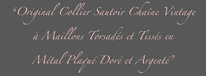 “Original Collier Sautoir Chaîne Vintage 
à Maillons Torsadés et Tissés en 
Métal Plaqué Doré et Argenté”

en Métal  Plaqué Doré”
”
”