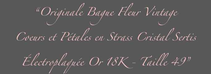 “Originale Bague Fleur Vintage
Coeurs et Pétales en Strass Cristal Sertis
Électroplaquée Or 18K - Taille 49”
”