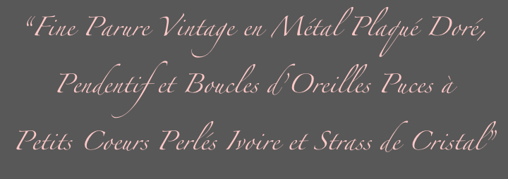 “Fine Parure Vintage en Métal Plaqué Doré,
Pendentif et Boucles d’Oreilles Puces à 
Petits Coeurs Perlés Ivoire et Strass de Cristal”
”