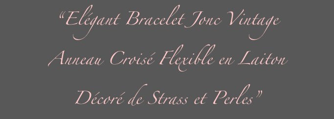 “Elégant Bracelet Jonc Vintage 
Anneau Croisé Flexible en Laiton 
Décoré de Strass et Perles”
”